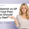 Podiatrist vs GP for foot pain